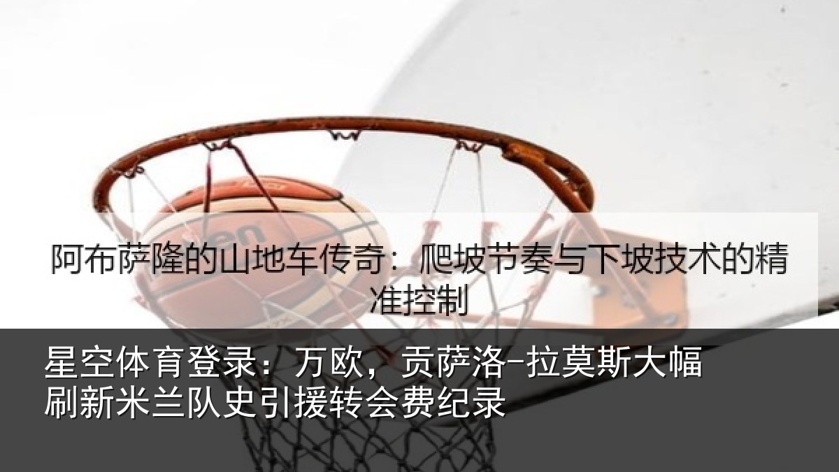 星空体育登录:万欧,贡萨洛-拉莫斯大幅刷新米兰队史引援转会费纪录